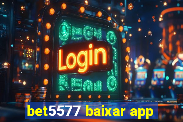 bet5577 baixar app